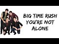 Big Time Rush - You're Not Alone (lyrics)