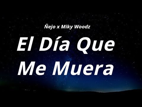 Ñejo x Miky Woodz -  El Día Que Me Muera (Letra)