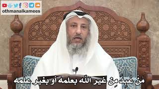 225 - مَنْ عُبِدَ مِن غير الله تعالى بعلمه أو بغير علمه - عثمان الخميس
