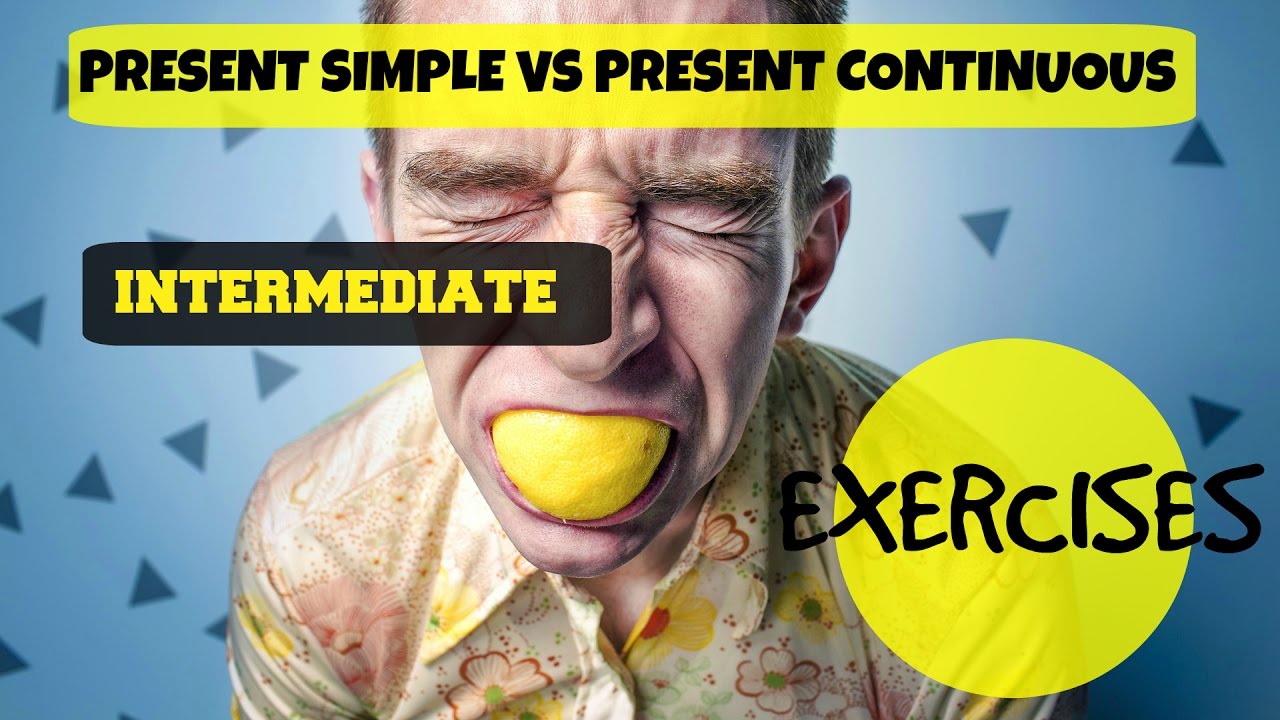 PRESENT SIMPLE VS PRESENT CONTINUOUS EXERCISES INTERMEDIATE LEVEL