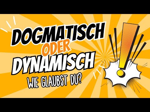 Dogmatisch oder dynamisch? - Eine Prüfung deines Glaubens.