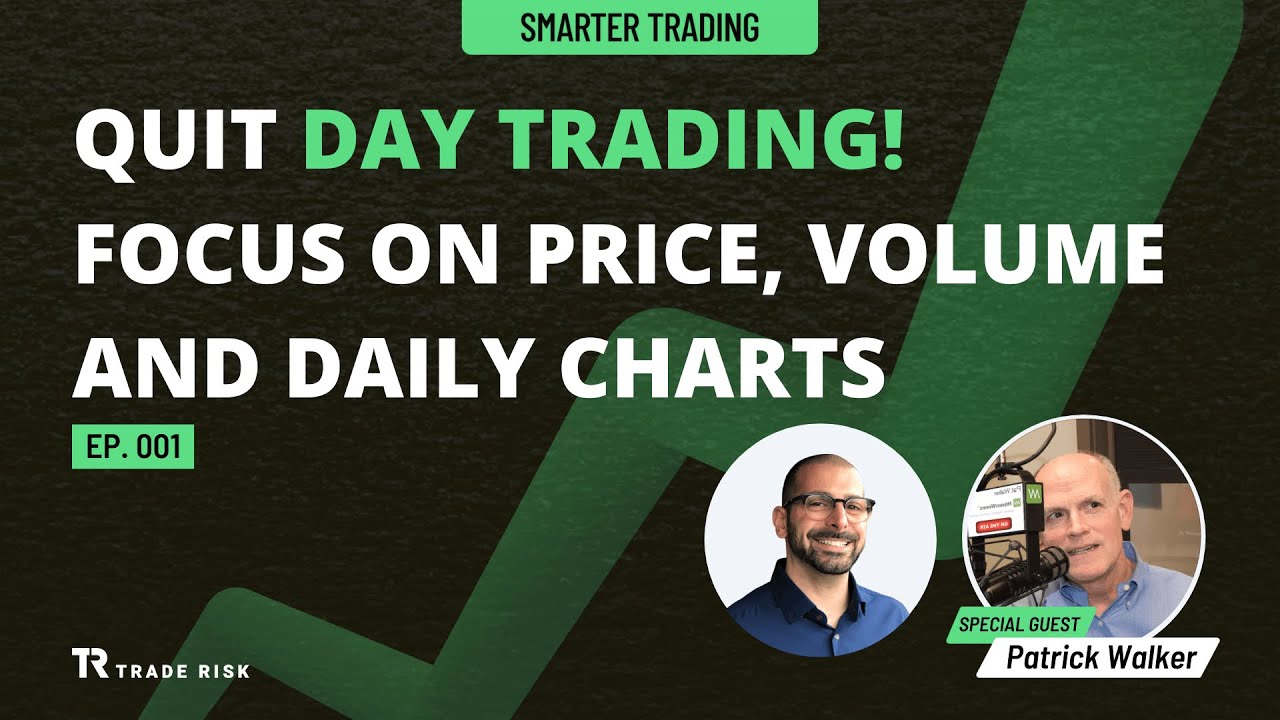 Patrick Walker — Quit day trading! Focus on price, volume, and daily charts | Smarter Trading EP001