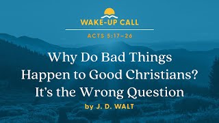 Why Do Bad Things Happen to Good Christians? - Acts 5:17–26 (Wake-Up Call with J. D. Walt)