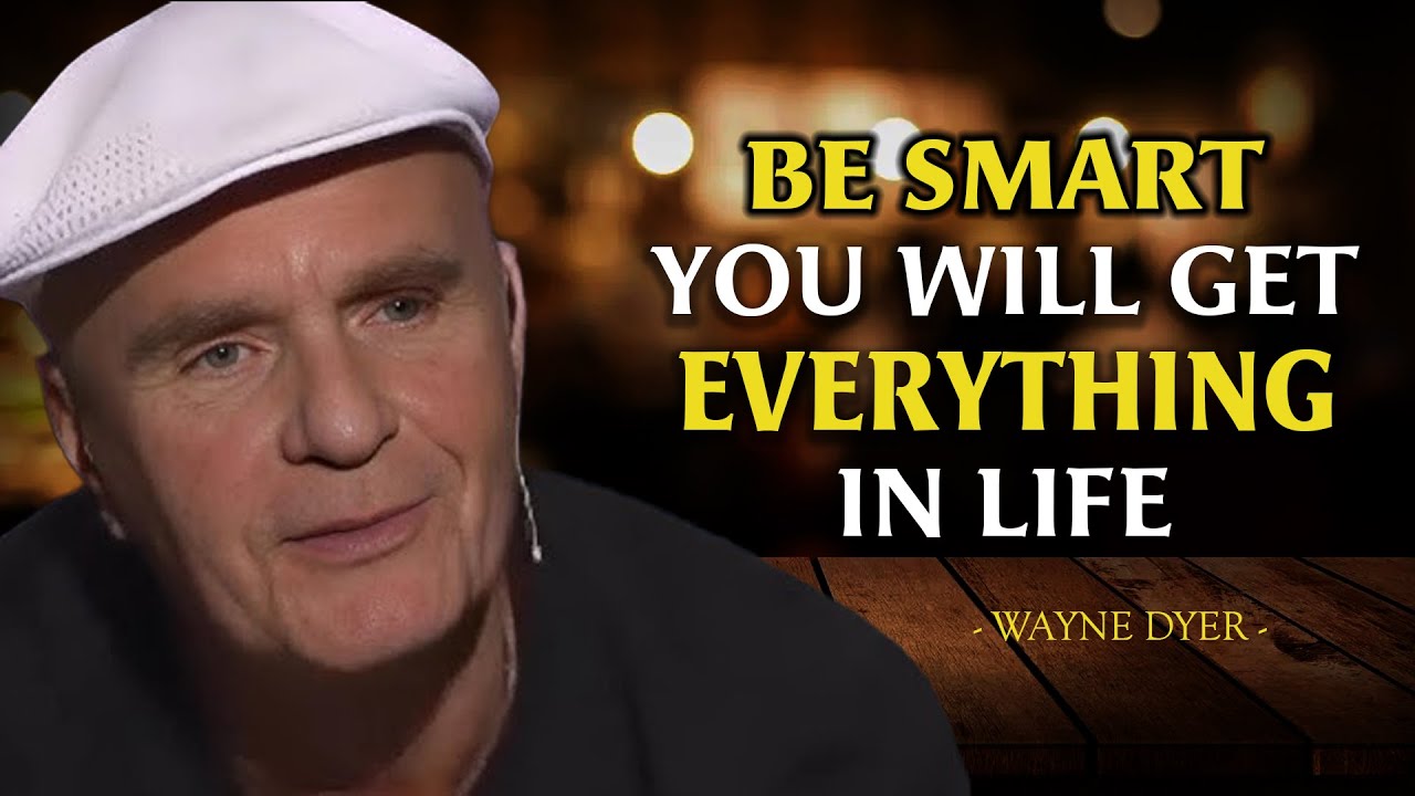 BE SMART YOU WILL GET EVERYTHING IN LIFE - Wayne Dyer Motivation