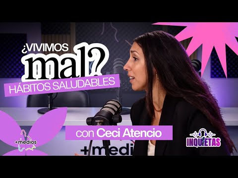 ⚡ INQUIETAS | ¿Estamos acostumbrados a vivir mal? Ceci Atencio, medicina china y hábitos saludables