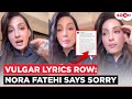 Nora Fatehi BREAKS SILENCE After Her Sarke Chunar Vulgar Lyrics Controversy Issues Clarification
