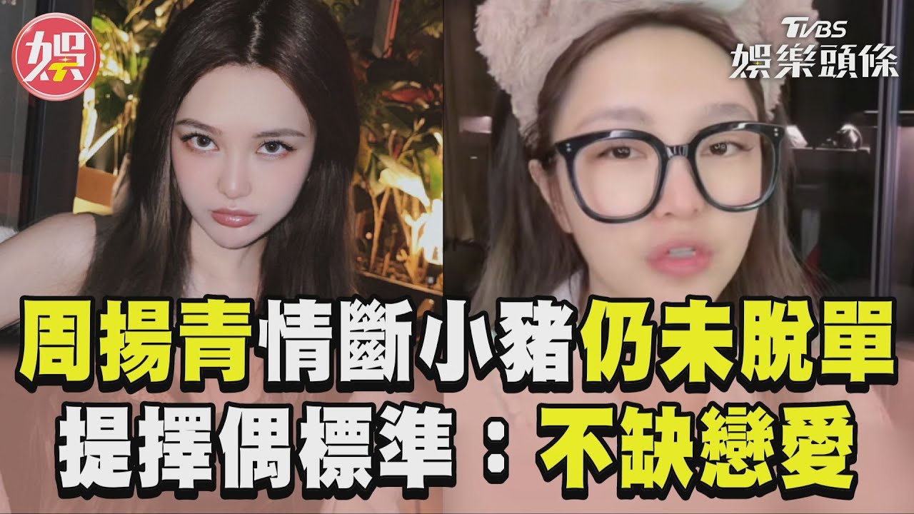 影音／周揚青情斷小豬曝仍未脫單　提擇偶標準：不缺一段戀愛