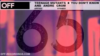 Teenage Mutants & Andre Crom - You Don't Know - OFF065