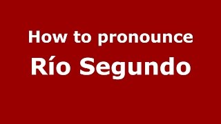 How to pronounce Río Segundo