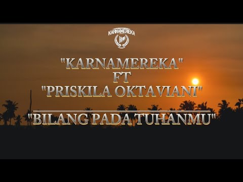 KARNAMEREKA Ft Priskila Oktaviani - Bilang Pada Tuhanmu (Lirik)