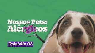 Nossos Pets: Alérgicos - Episódio 3