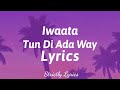 Iwaata - Tun Di Ada Way Lyrics | Strictly Lyrics