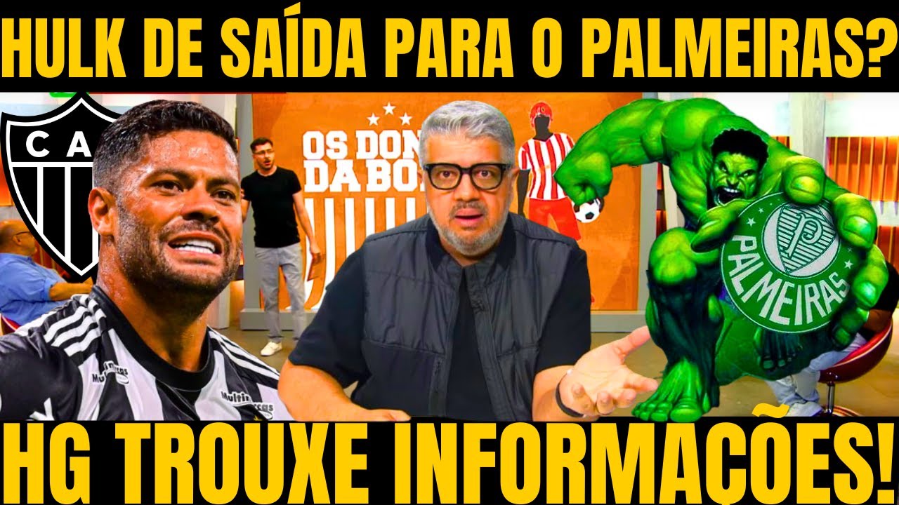 OS DONOS DA BOLA! HG ESCRACHA DIRETORIA POR POSSIVEL SAÍDA HULK NO PALMEIRAS NOTICIAS DO ATLETICO MG