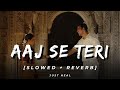 Aaj Se Teri (Slowed + Reverb) | Arijit Singh | Padman | Akshay Kumar, Radhika Apte | Just Heal