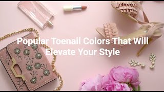 Popular Toenail Colors That Will Elevate Your Style