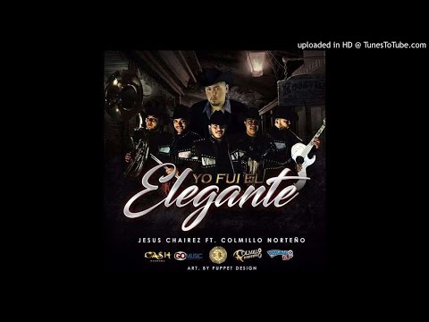 Yo Fui Elegante Colmillo Norteño Ft Jesus Chairez