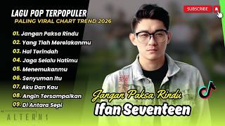 Download lagu Ifan Seventeen - JANGAN PAKSA RINDU - YANG TLAH MERELAKANMU -HAL TERINDAH | LAGU POP TERPOPULER 2026 mp3