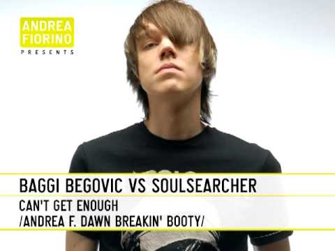 Baggi Begovic vs Soulsearcher - Can't Get Enough (Andrea F. Dawn Breakin' Booty)