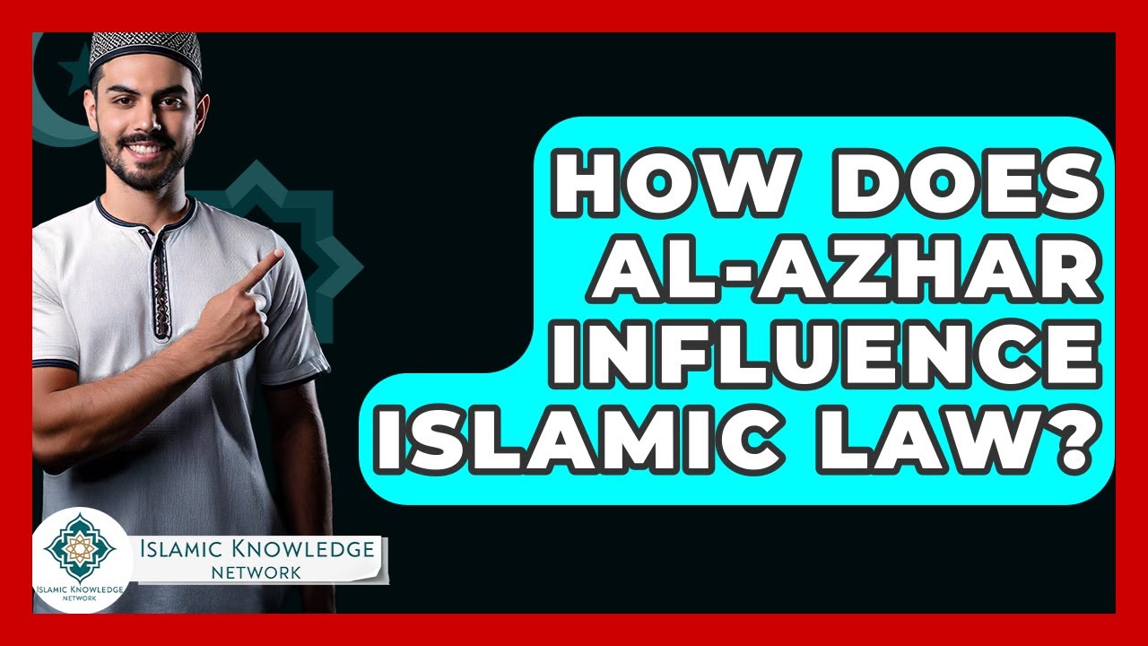 How Does Al-Azhar Influence Islamic Law? - Islamic Knowledge Network