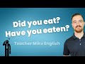 Did You Eat Have You Eaten Learn The Difference