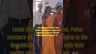 Leeds International School, Patna teachers added patriotic charm to the Republic Day celebration ...