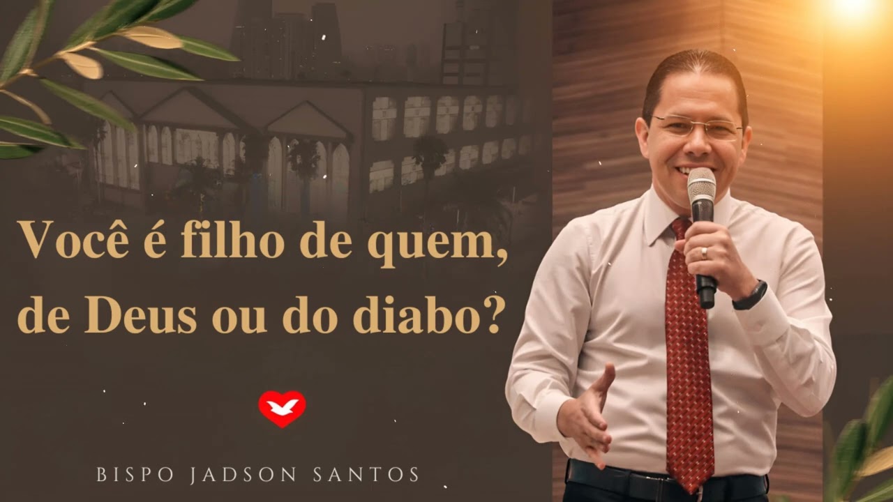 Você é filho de quem, de Deus ou do diabo? | Bispo Jadson Santos