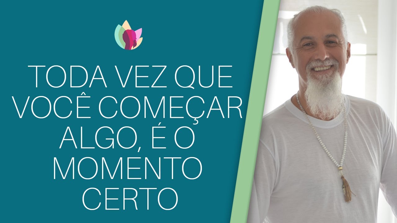 Toda vez que você começar algo, é o momento certo
