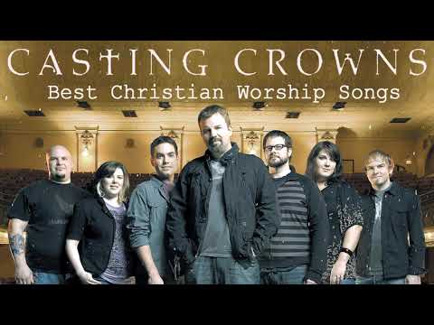 Top Christian Worship Songs Of Casting Crowns Playlist Nonstop   Best Christian Worship Songs 2021