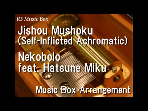 Jishou Mushoku(Self-Inflicted Achromatic)/Nekobolo feat. Hatsune Miku [Music Box]