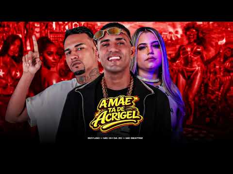 A MAE TÁ DE ACRIGEL - MC CH da ZO, Boyugo, MC Beatriz