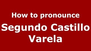 How to pronounce Segundo Castillo Varela