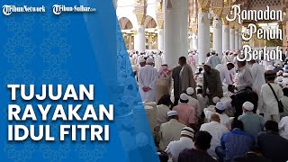 Bukan Sekadar Rayakan Berakhirnya Puasa, Ini Tujuan Umat Muslim Merayakan Hari Raya Idul Fitri