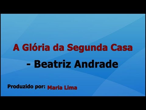 A Glória da Segunda Casa - Beatriz Andrade voz e letra