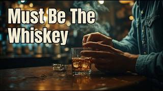 Must Be The Whiskey