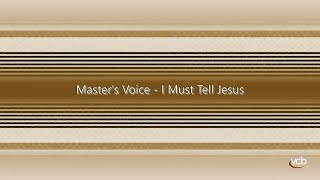 Master's Voice - I Must Tell Jesus