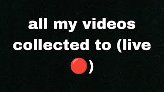 All my videos collected to (live 🔴)