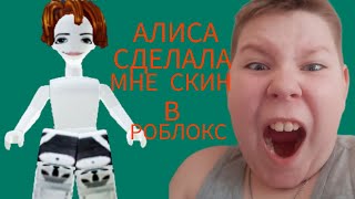 АЛИСА СДЕЛАЛА МНЕ СКИН В РОБЛОКС 1 ЧАСТЬ