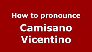 How to pronounce Camisano Vicentino