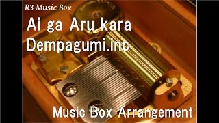 Ai ga Aru kara/Dempagumi.inc [Music Box]