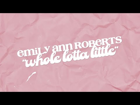 Emily Ann Roberts - Whole Lotta Little (Official Lyric Video)