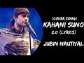 Kahani Suno 2.0 (Lyrics) - Jubin Nautiyal | Cover Song | Kaifi Khalil | Lyricsa...