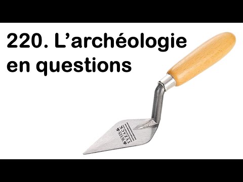 220 L'archéologie en questions avec Anne Lehoërff
