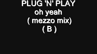 PLUG 'N' PLAY   oh yeah  mezzo mix) ( B )