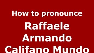 How to pronounce Raffaele Armando Califano Mundo