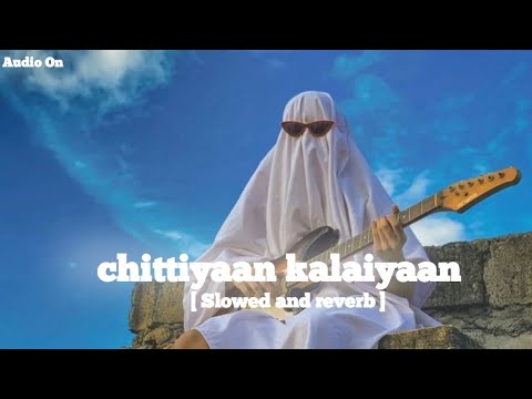 Chittiyaan kalaiyaan | Slowed and reverb || Audio On