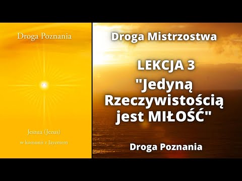 🎤 ❤️ DROGA POZNANIA ❤️ - Lekcja 3: "Jedyną Rzeczywistością jest MIŁOŚĆ"