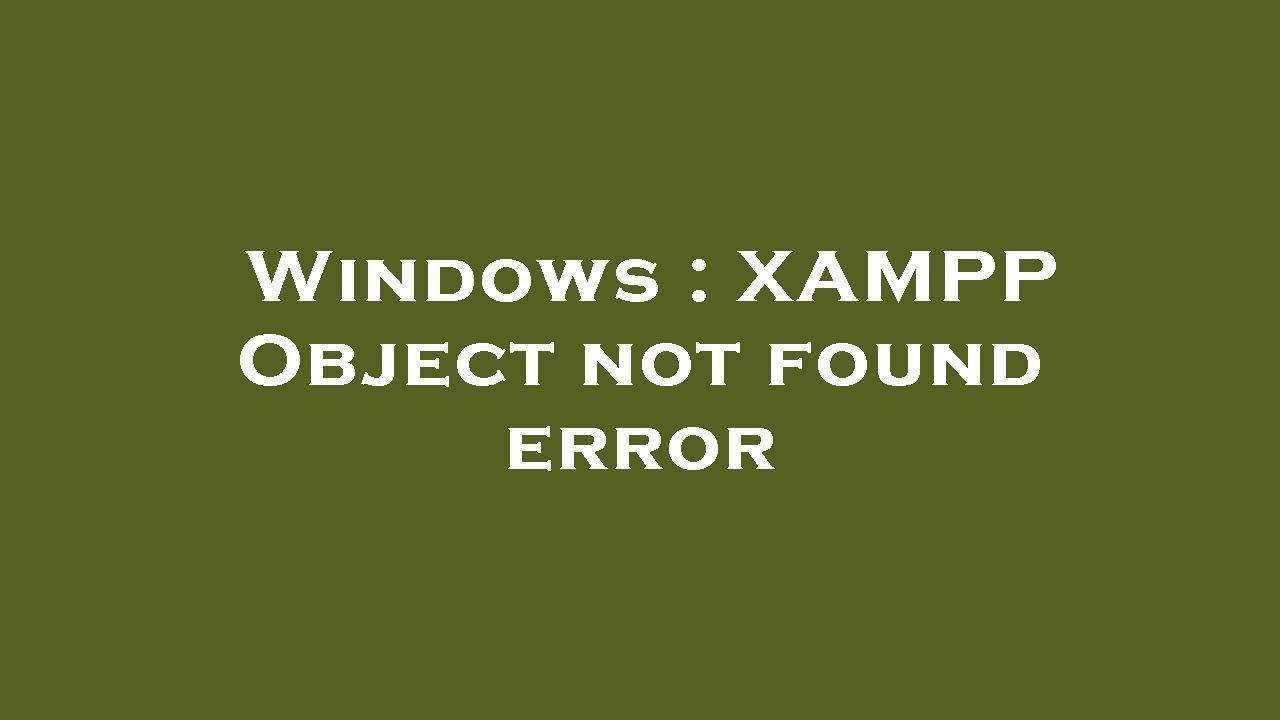 Windows : XAMPP Object not found error