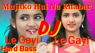 Le Gayi Le Gayi DJ Hard BassMujhko hui na khabar D