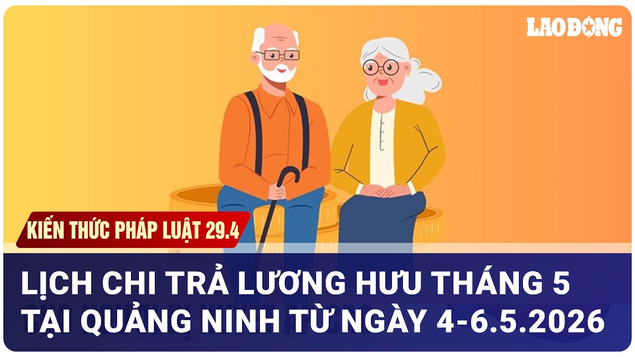 Lịch chi trả lương hưu tháng 5 tại Quảng Ninh từ ngày 4-6.5.2026