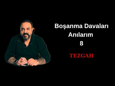 Boşanma Davaları Anılarım / 8. Bölüm / TEZGAH